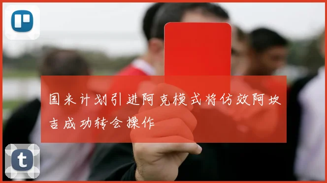 国米计划引进阿克模式将仿效阿坎吉成功转会操作