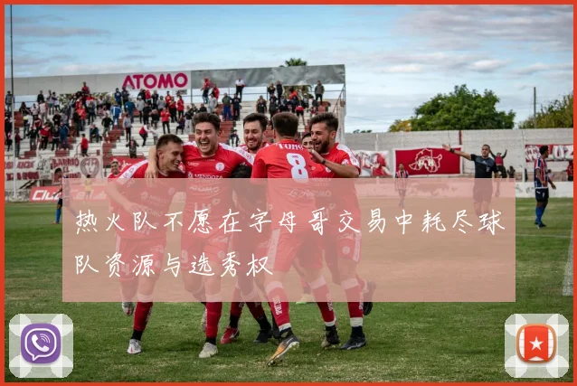 热火队不愿在字母哥交易中耗尽球队资源与选秀权
